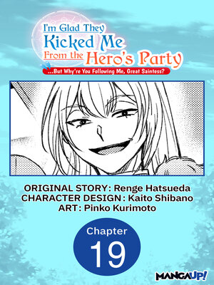 cover image of I'm Glad They Kicked Me From the Hero's Party... But Why're you following me, Great Saintess?, Chapter 19